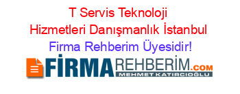 T+Servis+Teknoloji+Hizmetleri+Danışmanlık+İstanbul Firma+Rehberim+Üyesidir!