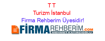 T+T+Turizm+İstanbul Firma+Rehberim+Üyesidir!
