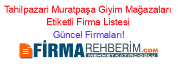 Tahilpazari+Muratpaşa+Giyim+Mağazaları+Etiketli+Firma+Listesi Güncel+Firmaları!