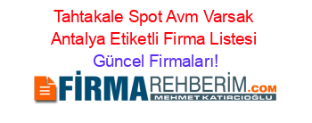 Tahtakale+Spot+Avm+Varsak+Antalya+Etiketli+Firma+Listesi Güncel+Firmaları!