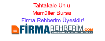 Tahtakale+Unlu+Mamüller+Bursa Firma+Rehberim+Üyesidir!