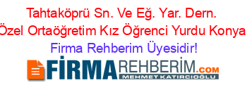 Tahtaköprü+Sn.+Ve+Eğ.+Yar.+Dern.+Özel+Ortaöğretim+Kız+Öğrenci+Yurdu+Konya Firma+Rehberim+Üyesidir!