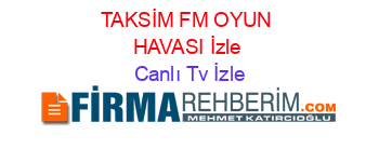 TAKSİM+FM+OYUN+HAVASI+İzle Canlı+Tv+İzle