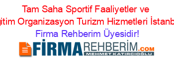 Tam+Saha+Sportif+Faaliyetler+ve+Eğitim+Organizasyon+Turizm+Hizmetleri+İstanbul Firma+Rehberim+Üyesidir!