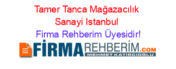 Tamer+Tanca+Mağazacılık+Sanayi+Istanbul Firma+Rehberim+Üyesidir!