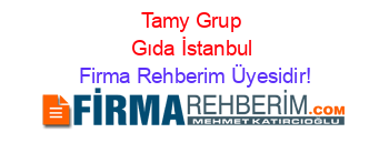 Tamy+Grup+Gıda+İstanbul Firma+Rehberim+Üyesidir!