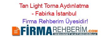 Tan+Light+Torna+Aydınlatma+-+Fabirka+İstanbul Firma+Rehberim+Üyesidir!