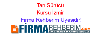 Tan+Sürücü+Kursu+İzmir Firma+Rehberim+Üyesidir!