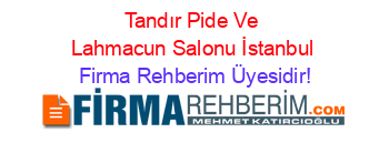Tandır+Pide+Ve+Lahmacun+Salonu+İstanbul Firma+Rehberim+Üyesidir!