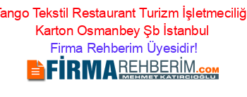 Tango+Tekstil+Restaurant+Turizm+İşletmeciliği+Karton+Osmanbey+Şb+İstanbul Firma+Rehberim+Üyesidir!