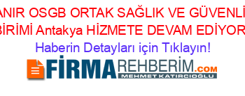 TANIR+OSGB+ORTAK+SAĞLIK+VE+GÜVENLİK+BİRİMİ+Antakya+HİZMETE+DEVAM+EDİYOR! Haberin+Detayları+için+Tıklayın!