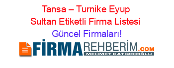 Tansa+–+Turnike+Eyup+Sultan+Etiketli+Firma+Listesi Güncel+Firmaları!