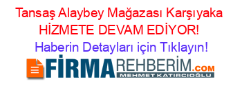 Tansaş+Alaybey+Mağazası+Karşıyaka+HİZMETE+DEVAM+EDİYOR! Haberin+Detayları+için+Tıklayın!