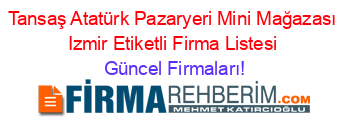 Tansaş+Atatürk+Pazaryeri+Mini+Mağazası+Izmir+Etiketli+Firma+Listesi Güncel+Firmaları!