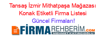 Tansaş+İzmir+Mithatpaşa+Mağazası+Konak+Etiketli+Firma+Listesi Güncel+Firmaları!