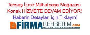 Tansaş+İzmir+Mithatpaşa+Mağazası+Konak+HİZMETE+DEVAM+EDİYOR! Haberin+Detayları+için+Tıklayın!