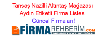 Tansaş+Nazilli+Altıntaş+Mağazası+Aydın+Etiketli+Firma+Listesi Güncel+Firmaları!