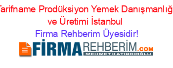 Tarifname+Prodüksiyon+Yemek+Danışmanlığı+ve+Üretimi+İstanbul Firma+Rehberim+Üyesidir!