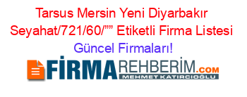 Tarsus+Mersin+Yeni+Diyarbakır+Seyahat/721/60/””+Etiketli+Firma+Listesi Güncel+Firmaları!