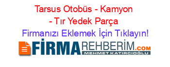 Tarsus+Otobüs+-+Kamyon+-+Tır+Yedek+Parça Firmanızı+Eklemek+İçin+Tıklayın!