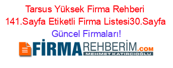 Tarsus+Yüksek+Firma+Rehberi+141.Sayfa+Etiketli+Firma+Listesi30.Sayfa Güncel+Firmaları!