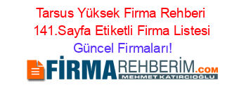 Tarsus+Yüksek+Firma+Rehberi+141.Sayfa+Etiketli+Firma+Listesi Güncel+Firmaları!