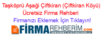 Taşköprü+Aşaği+Çiftkiran+(Çiftkiran+Köyü)+Ücretsiz+Firma+Rehberi+ Firmanızı+Eklemek+İçin+Tıklayın!