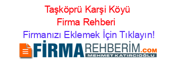 Taşköprü+Karşi+Köyü+Firma+Rehberi+ Firmanızı+Eklemek+İçin+Tıklayın!