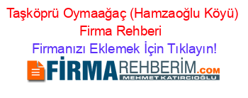 Taşköprü+Oymaağaç+(Hamzaoğlu+Köyü)+Firma+Rehberi+ Firmanızı+Eklemek+İçin+Tıklayın!