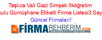 Taşlıca+Vali+Gazi+Simşek+Ilköğretim+Okulu+Gümüşhane+Etiketli+Firma+Listesi3.Sayfa Güncel+Firmaları!