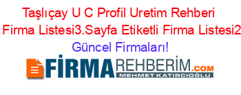 Taşlıçay+U+C+Profil+Uretim+Rehberi+Etiketli+Firma+Listesi3.Sayfa+Etiketli+Firma+Listesi2.Sayfa Güncel+Firmaları!