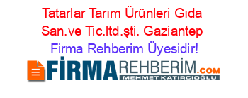 Tatarlar+Tarım+Ürünleri+Gıda+San.ve+Tic.ltd.şti.+Gaziantep Firma+Rehberim+Üyesidir!