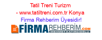 Tatil+Treni+Turizm+-+www.tatiltreni.com.tr+Konya Firma+Rehberim+Üyesidir!