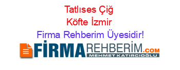 Tatlıses+Çiğ+Köfte+İzmir Firma+Rehberim+Üyesidir!