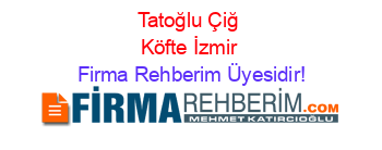Tatoğlu+Çiğ+Köfte+İzmir Firma+Rehberim+Üyesidir!