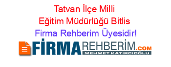 Tatvan+İlçe+Milli+Eğitim+Müdürlüğü+Bitlis Firma+Rehberim+Üyesidir!