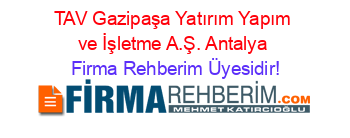 TAV+Gazipaşa+Yatırım+Yapım+ve+İşletme+A.Ş.+Antalya Firma+Rehberim+Üyesidir!