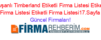 Tavşanlı+Timberland+Etiketli+Firma+Listesi+Etiketli+Firma+Listesi+Etiketli+Firma+Listesi17.Sayfa Güncel+Firmaları!