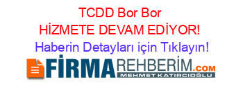 TCDD+Bor+Bor+HİZMETE+DEVAM+EDİYOR! Haberin+Detayları+için+Tıklayın!
