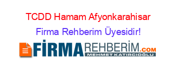 TCDD+Hamam+Afyonkarahisar Firma+Rehberim+Üyesidir!