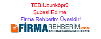 TEB+Uzunköprü+Şubesi+Edirne Firma+Rehberim+Üyesidir!