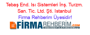 Tebaş+End.+Isı+Sistemleri+İnş.+Turzm.+San.+Tic.+Ltd.+Şti.+Istanbul Firma+Rehberim+Üyesidir!