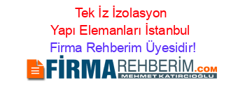 Tek+İz+İzolasyon+Yapı+Elemanları+İstanbul Firma+Rehberim+Üyesidir!