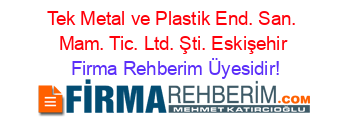 Tek+Metal+ve+Plastik+End.+San.+Mam.+Tic.+Ltd.+Şti.+Eskişehir Firma+Rehberim+Üyesidir!