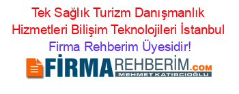 Tek+Sağlık+Turizm+Danışmanlık+Hizmetleri+Bilişim+Teknolojileri+İstanbul Firma+Rehberim+Üyesidir!