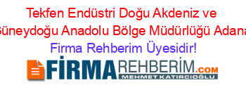 Tekfen+Endüstri+Doğu+Akdeniz+ve+Güneydoğu+Anadolu+Bölge+Müdürlüğü+Adana Firma+Rehberim+Üyesidir!