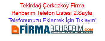 +Tekirdağ+Çerkezköy+Firma+Rehberim+Telefon+Listesi+2.Sayfa Telefonunuzu+Eklemek+İçin+Tıklayın!