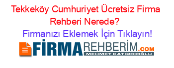 Tekkeköy+Cumhuriyet+Ücretsiz+Firma+Rehberi+Nerede?+ Firmanızı+Eklemek+İçin+Tıklayın!