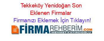 Tekkeköy+Yenidoğan+Son+Eklenen+Firmalar+ Firmanızı+Eklemek+İçin+Tıklayın!