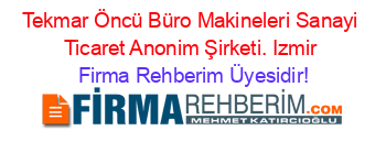 Tekmar+Öncü+Büro+Makineleri+Sanayi+Ticaret+Anonim+Şirketi.+Izmir Firma+Rehberim+Üyesidir!